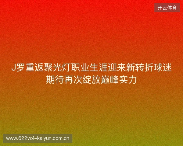 J罗重返聚光灯职业生涯迎来新转折球迷期待再次绽放巅峰实力