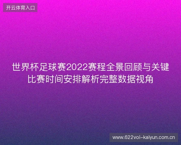 世界杯足球赛2022赛程全景回顾与关键比赛时间安排解析完整数据视角