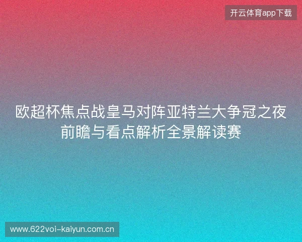 欧超杯焦点战皇马对阵亚特兰大争冠之夜前瞻与看点解析全景解读赛 欧超杯焦点战皇马对阵亚特兰大争冠之夜前瞻与看点解析全景解读赛