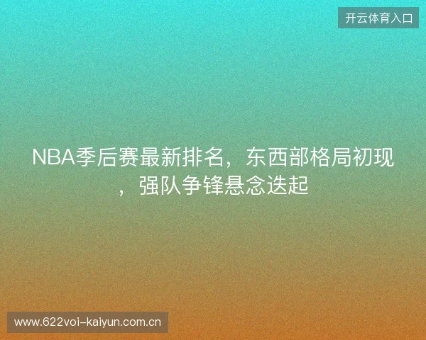 NBA季后赛最新排名，东西部格局初现，强队争锋悬念迭起